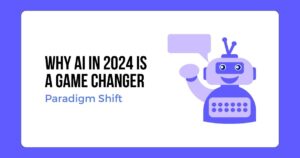 Why AI in 2024 Is a Game Changer